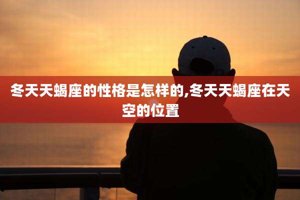 冬天天蝎座的性格是怎样的,冬天天蝎座在天空的位置
