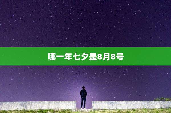哪一年七夕是8月8号