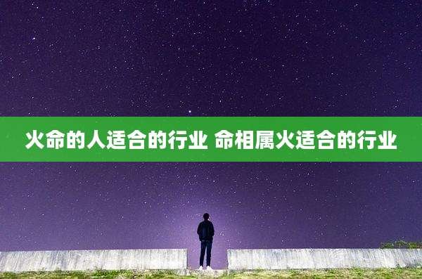 火命的人适合的行业 命相属火适合的行业