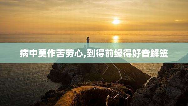 病中莫作苦劳心,到得前缘得好音解签