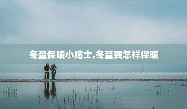 冬至保暖小贴士,冬至要怎样保暖