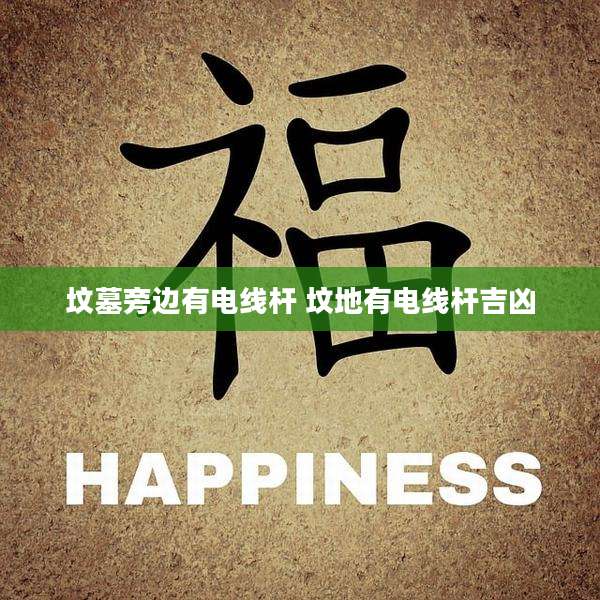 坟墓旁边有电线杆 坟地有电线杆吉凶