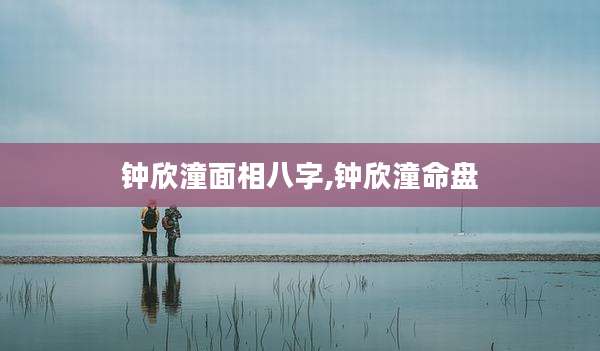 钟欣潼面相八字,钟欣潼命盘