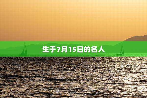 生于7月15日的名人