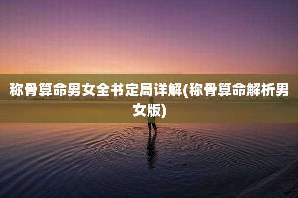 称骨算命男女全书定局详解(称骨算命解析男女版)