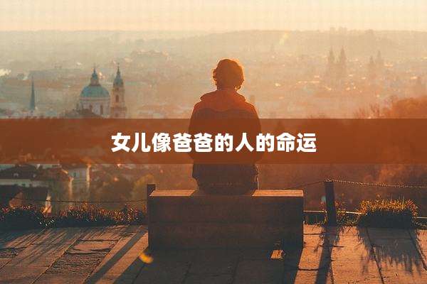 女儿像爸爸的人的命运