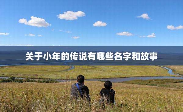 关于小年的传说有哪些名字和故事