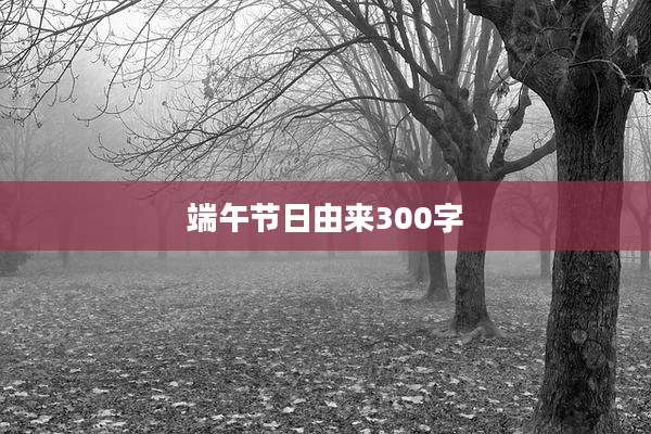 端午节日由来300字