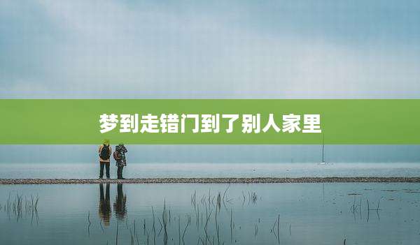 梦到走错门到了别人家里