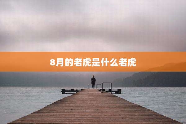 8月的老虎是什么老虎