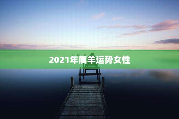 2021年属羊运势女性