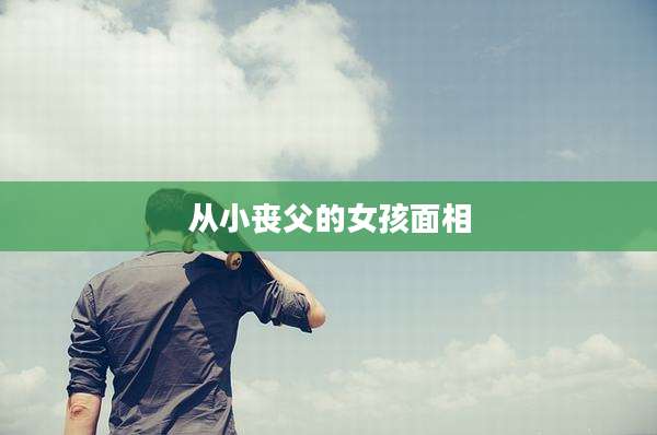 从小丧父的女孩面相