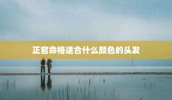 正官命格适合什么颜色的头发