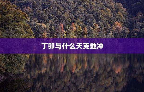丁卯与什么天克地冲