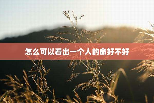 怎么可以看出一个人的命好不好