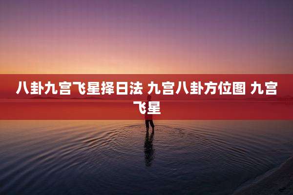 八卦九宫飞星择日法 九宫八卦方位图 九宫飞星