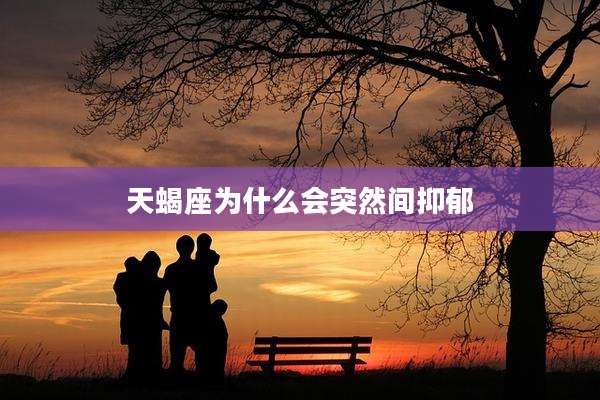 天蝎座为什么会突然间抑郁