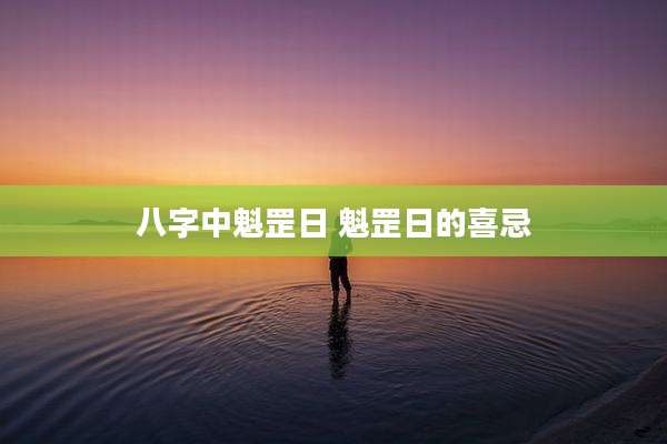 八字中魁罡日 魁罡日的喜忌