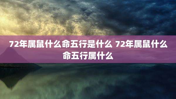 72年属鼠什么命五行是什么 72年属鼠什么命五行属什么