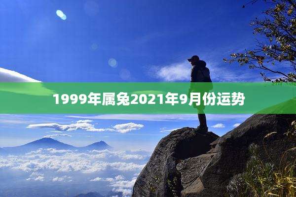 1999年属兔2021年9月份运势