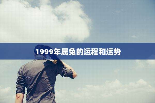 1999年属兔的运程和运势