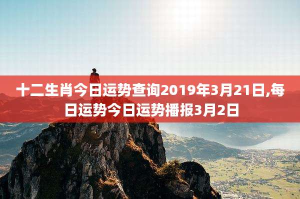 十二生肖今日运势查询2019年3月21日,每日运势今日运势播报3月2日