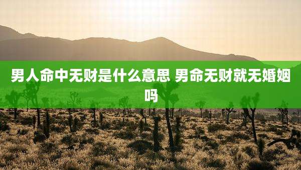 男人命中无财是什么意思 男命无财就无婚姻吗