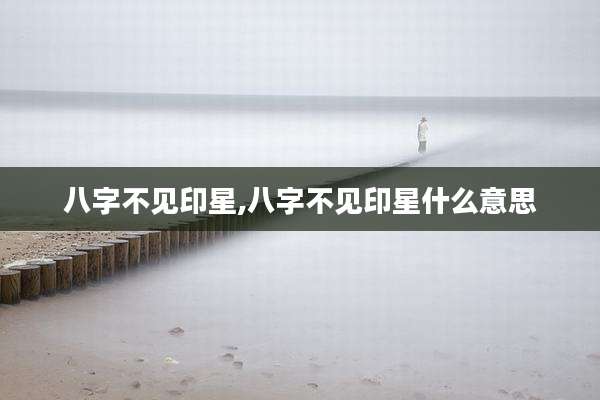 八字不见印星,八字不见印星什么意思