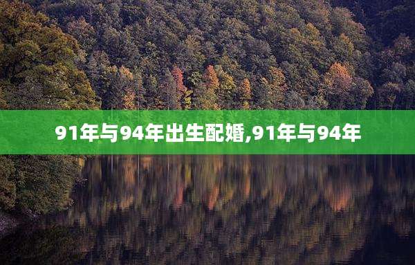 91年与94年出生配婚,91年与94年