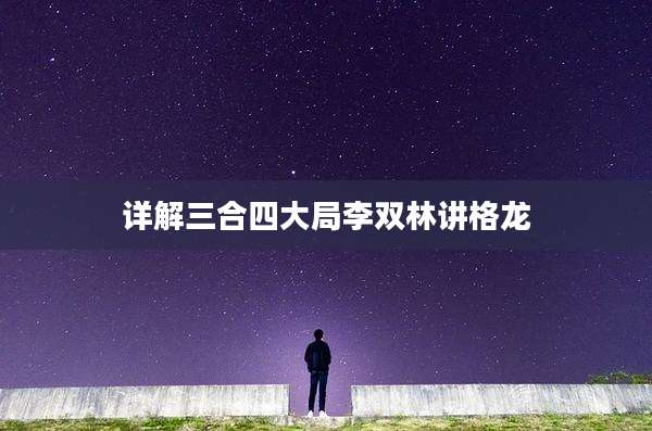 详解三合四大局李双林讲格龙