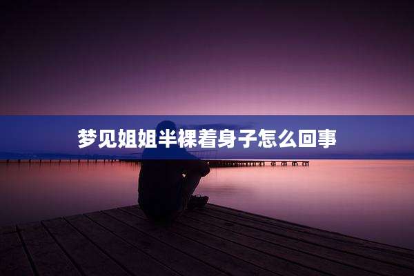 梦见姐姐半裸着身子怎么回事