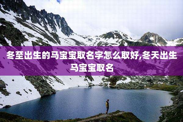 冬至出生的马宝宝取名字怎么取好,冬天出生马宝宝取名