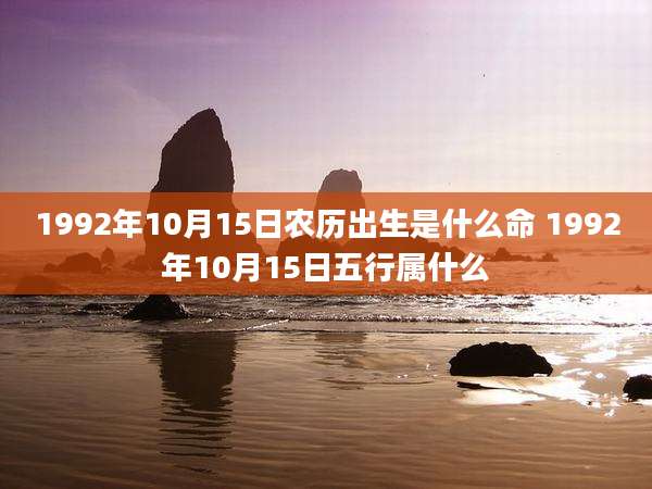 1992年10月15日农历出生是什么命 1992年10月15日五行属什么