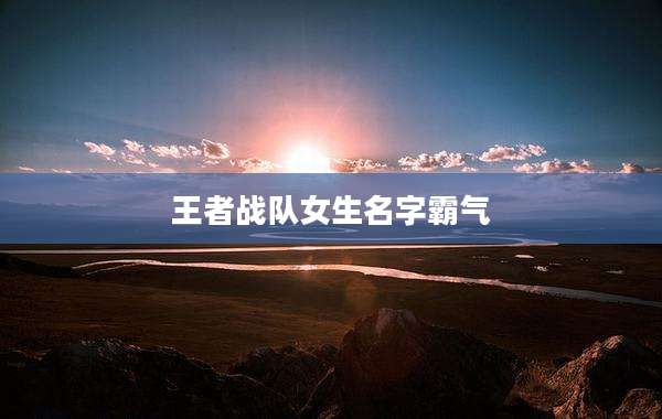 王者战队女生名字霸气