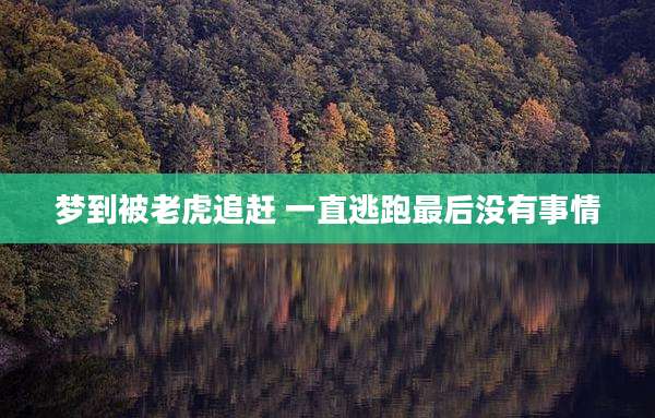 梦到被老虎追赶 一直逃跑最后没有事情