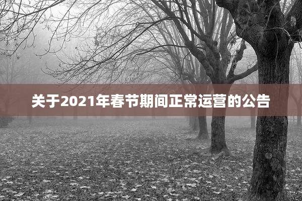 关于2021年春节期间正常运营的公告