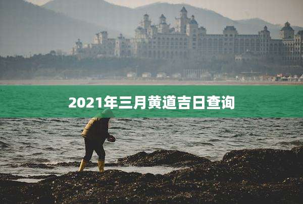 2021年三月黄道吉日查询