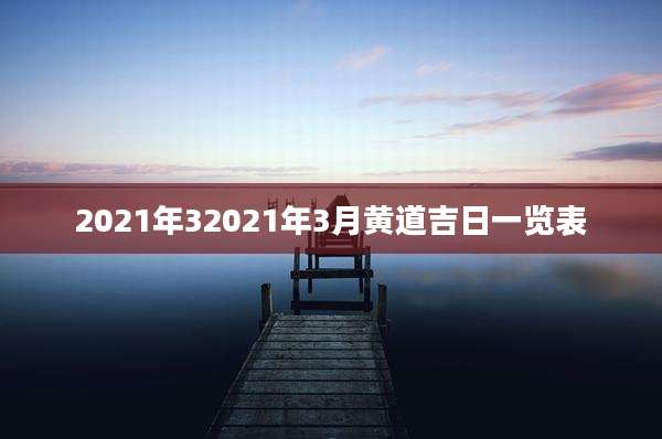 2021年32021年3月黄道吉日一览表