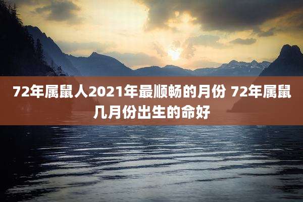 72年属鼠人2021年最顺畅的月份 72年属鼠几月份出生的命好