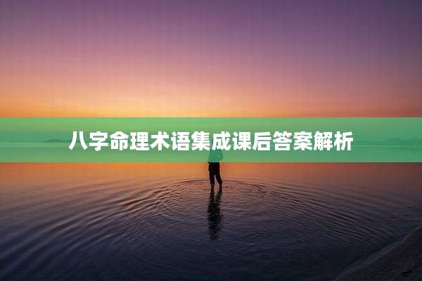 八字命理术语集成课后答案解析
