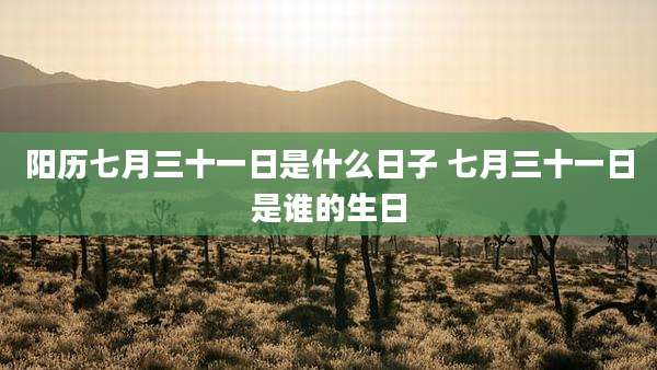 阳历七月三十一日是什么日子 七月三十一日是谁的生日