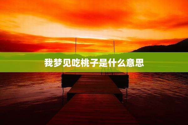 我梦见吃桃子是什么意思
