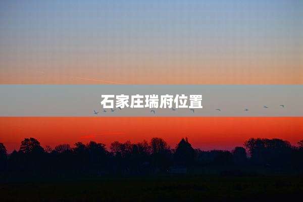 石家庄瑞府位置