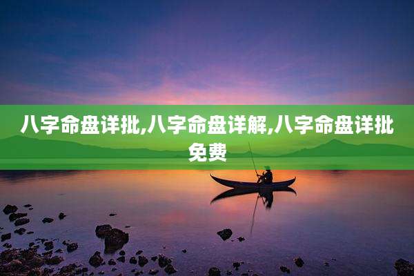 八字命盘详批,八字命盘详解,八字命盘详批免费