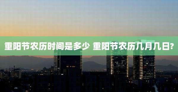重阳节农历时间是多少 重阳节农历几月几日?