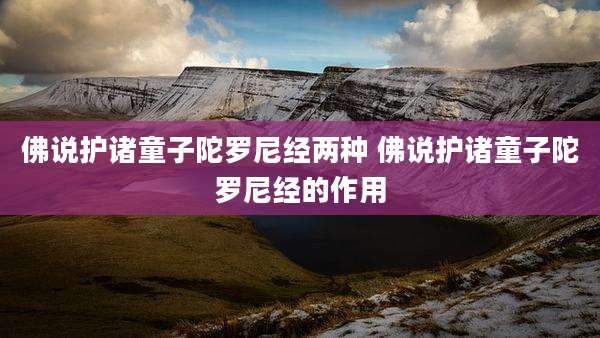 佛说护诸童子陀罗尼经两种 佛说护诸童子陀罗尼经的作用