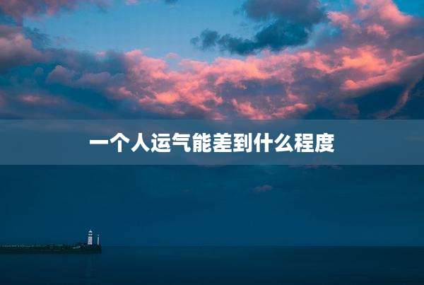 一个人运气能差到什么程度