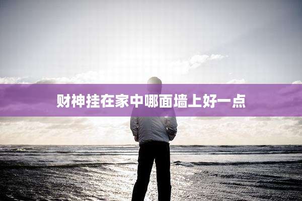 财神挂在家中哪面墙上好一点