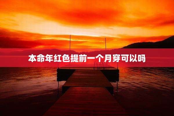本命年红色提前一个月穿可以吗