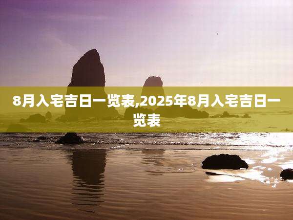 8月入宅吉日一览表,2025年8月入宅吉日一览表